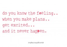 Do you know the feeling when you make plans get excited and it never happen.jpg